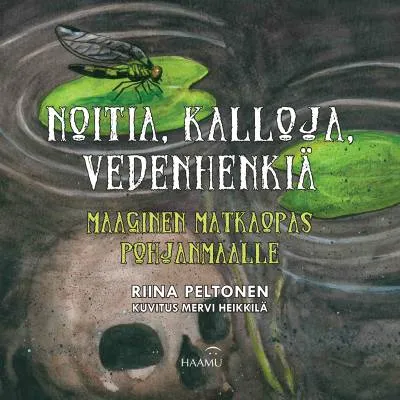 Noitia, kalloja, vedenhenkiä - Maaginen matkaopas pohjanmaalle - Riina Peltonen, Mervi Heikkilä