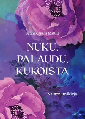 Nuku, palaudu, kukoista - Naisen unikirja - Sanna-Tuulia Mattila