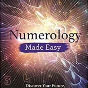 Numerology Made Easy: Discover Your Future, Life Purpose and Destiny from Your Birth Date and Name