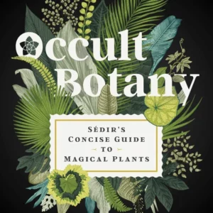 Occult Botany - Sédir's Concise Guide to Magical Plants - Paul Sédir