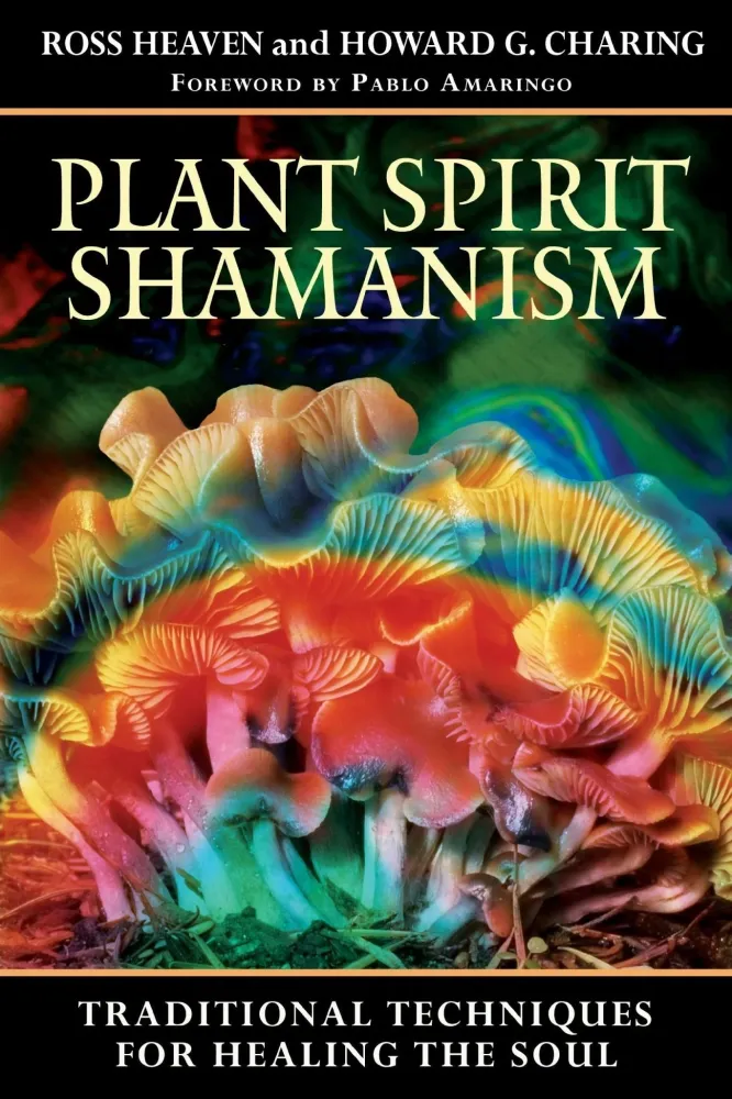 Plant Spirit Shamanism: Traditional Techniques Healing Soul - Ross Heaven