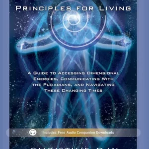 Pleiadian Principles Living: Guide to Accessing Dimensional Energies, Communicating Pleiadians, and Navigating These Chang...