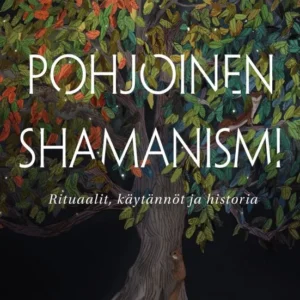 Pohjoinen shamanismi - Rituaalit, käytännöt ja historia - Kirsti Runavik