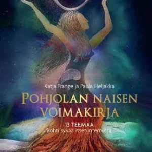 Pohjolan naisen voimakirja - 13 teemaa kohti syvää itsetuntemusta - Katja Frange, Paula Heljakka