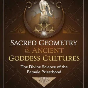 Sacred Geometry Ancient Goddess Cultures: Divine Science Female Priesthood - Richard Heath