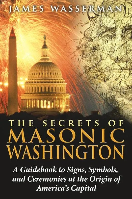 Secrets Masonic Washington: Signs, Symbols, and Ceremonies at Origin America's Capital - James Wasserman