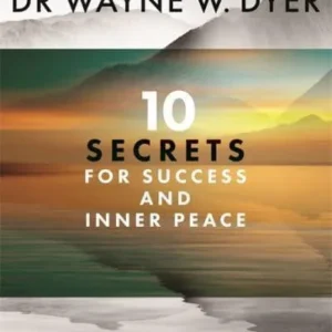 10 Secrets Success and Inner Peace – Dr. Wayne W. Dyer