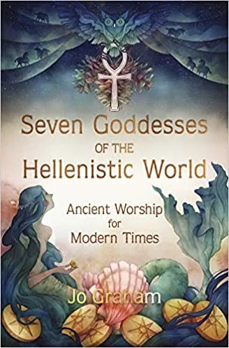 Seven Goddesses Hellenistic World: Ancient Worship Modern Times - Jo Graham