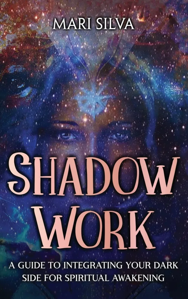 Shadow Work: Guide to Integrating Your Dark Side Spiritual Awakening - Mari Silva