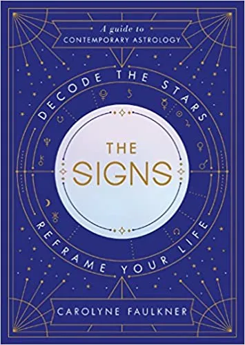 Signs: Decode Stars, Reframe Your Life - Carolyne Faulkner