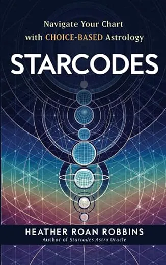 Starcodes: Navigate Your Chart Choice-Based Astrology - Heather Roan Robbins