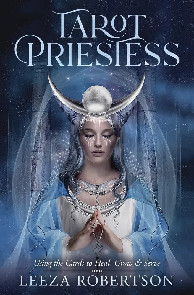 Tarot Priestess: Using Cards to Heal, Grow & Serve - Leeza Robertson