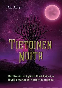 Tietoinen noita - Herätä uinuvat yliaistilliset kykysi ja löydä oma tapasi harjoittaa magiaa - Mat Auryn