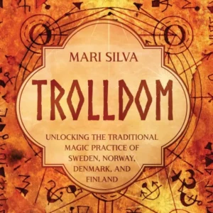 Trolldom: Unlocking Traditional Magic Practice Sweden, Norway, Denmark, and Finland (Spriritual Paganism) - Mari Silva