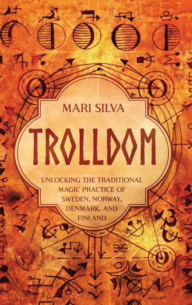 Trolldom: Unlocking Traditional Magic Practice Sweden, Norway, Denmark, and Finland (Spriritual Paganism) - Mari Silva