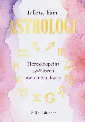 Tulkitse kuin Astrologi, Horoskoopeista syvälliseen itsetuntemukseen - Milja Haltsonen