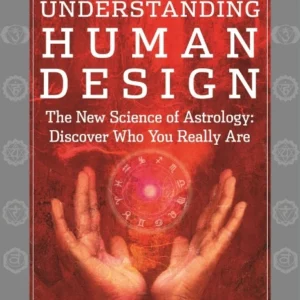 Understanding Human Design : New Science Astrology; Discover Who You Really Are - Dr. Karen Parker