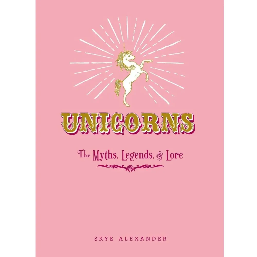 Unicorns: Myths, Legends, & Lore - Skye Alexander