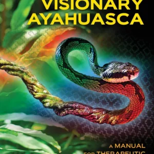 Visionary Ayahuasca: Therapeutic & Spiritual Journeys Manual - Jan Kounen
