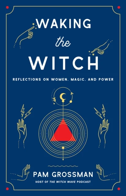 Waking Witch : Reflections on Women, Magic, and Power - Pam Grossman