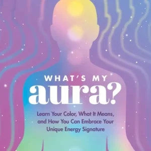What's My Aura? : Learn Your Color, What It Means, and How You Can Embrace Your Unique Energy Signature - Mystic Michaela