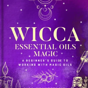 Wicca Essential Oils Magic: Beginner's Guide to Working Magic Oils - Lisa Chamberlain