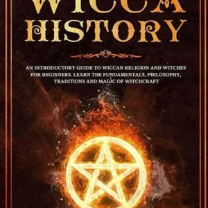 Wicca History: Introductory Guide to Wiccan Religion and Witches Beginners. Learn Fundamentals, Philosophy, Traditions and...