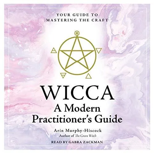 WICCA: Modern Practictioner's Guide: Your Guide to Mastering Craft - Arin Murphy-Hiscock