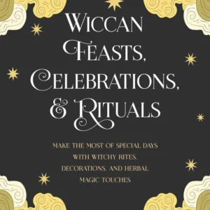 Wiccan Feasts, Celebrations, and Rituals: Make most special days witchy rites, decorations, and herbal magic touches - Silja