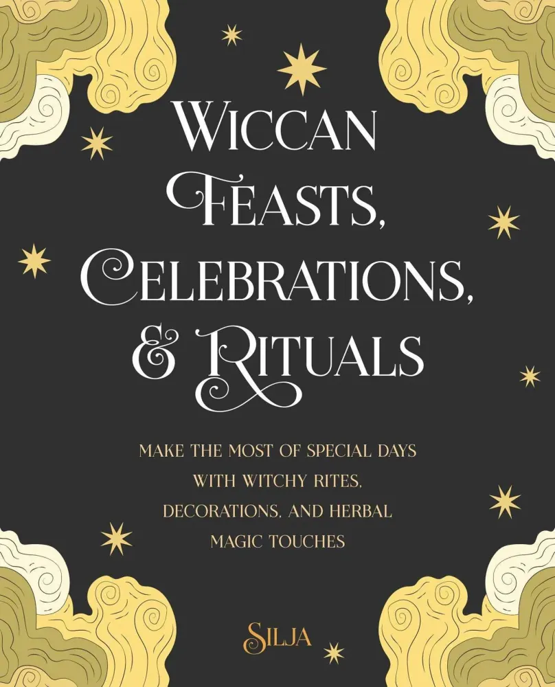Wiccan Feasts, Celebrations, and Rituals: Make most special days witchy rites, decorations, and herbal magic touches - Silja
