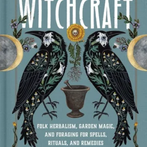 Wild Witchcraft: Folk Herbalism, Garden Magic, and Foraging Spells, Rituals, and Remedies -