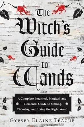 Witch's Guide to Wands: Complete Botanical, Magical, and Elemental Guide to Making, Choosing, and Using Right Wand - Gypse...