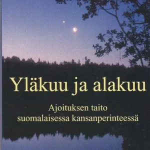 Yläkuu ja alakuu: Ajoituksen taito suomalaisessa kansanperinteessä - Anne Pöyhönen