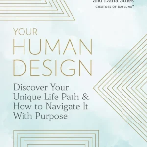 Your Human Design: Discover Your Unique Life Path and How to Navigate It Purpose - Shayna Cornelius, Dana Stiles