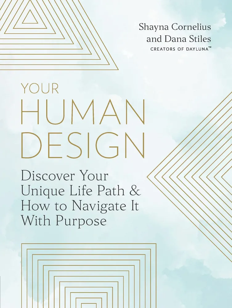 Your Human Design: Discover Your Unique Life Path and How to Navigate It Purpose - Shayna Cornelius, Dana Stiles